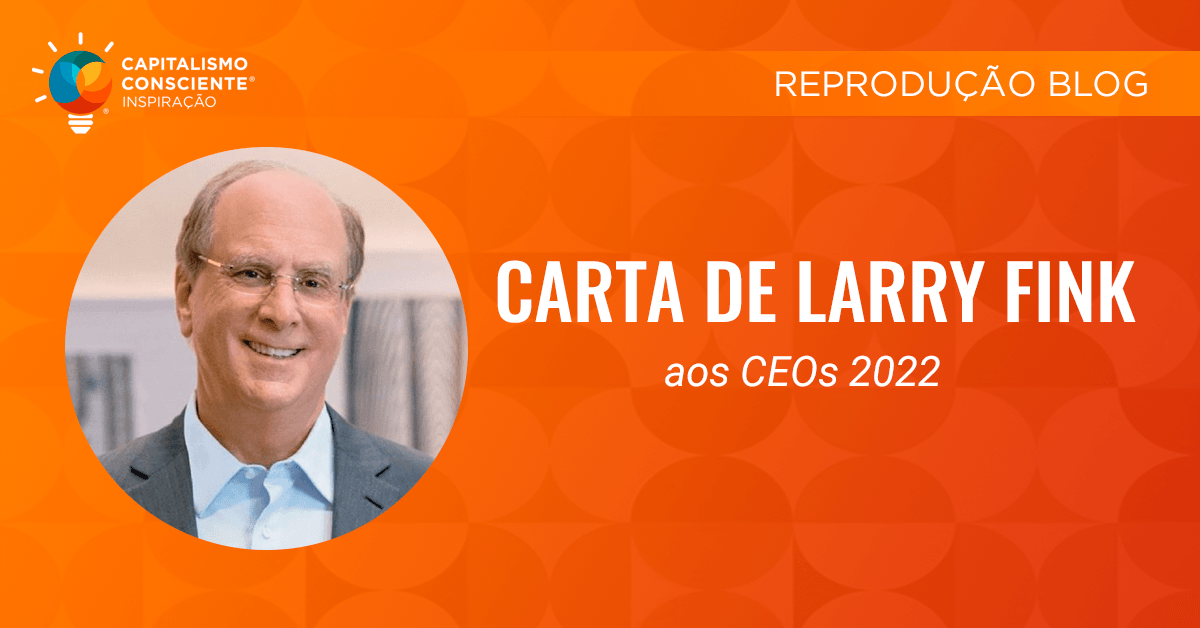 Carta de Larry Fink aos CEOs 2022 Capitalismo Consciente Brasil